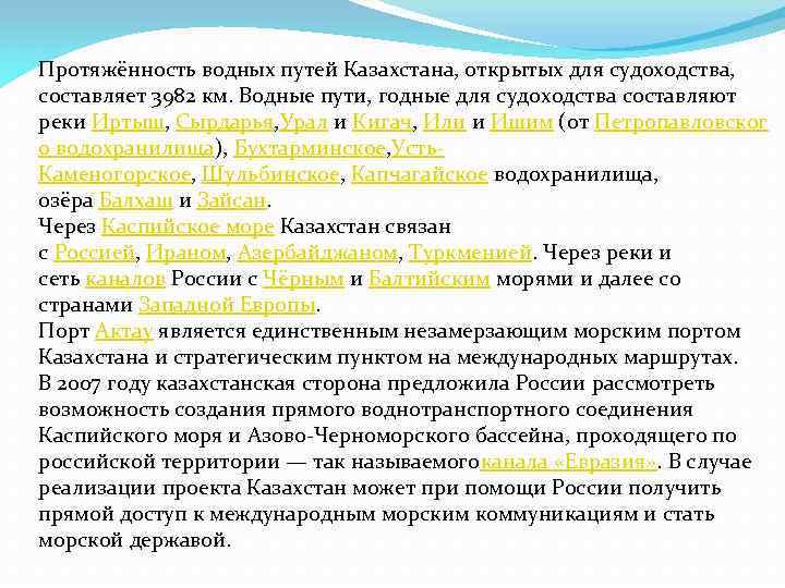 Протяжённость водных путей Казахстана, открытых для судоходства, составляет 3982 км. Водные пути, годные для