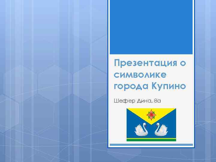 Презентация о символике города Купино Шефер Дина, 8 а 