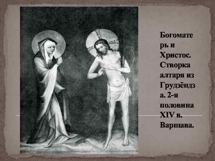 Богомате рь и Христос. Створка алтаря из Грудзёндз а. 2 -я половина XIV в.