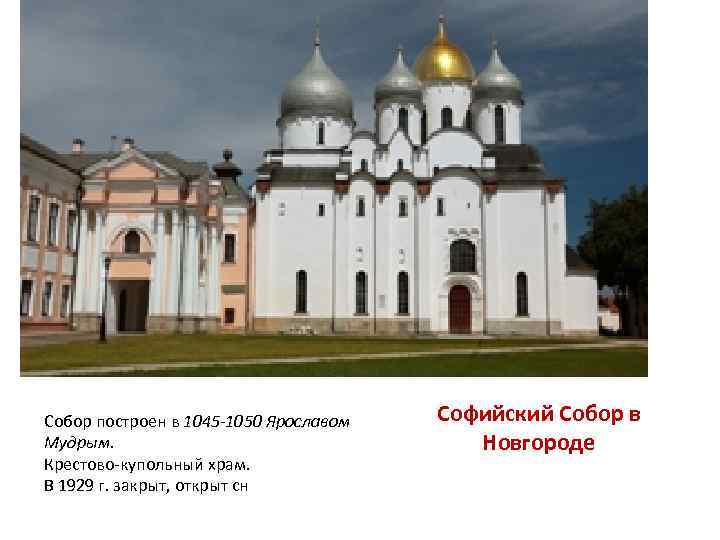 Собор построен в 1045 -1050 Ярославом Мудрым. Крестово-купольный храм. В 1929 г. закрыт, открыт