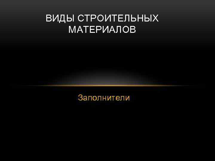 ВИДЫ СТРОИТЕЛЬНЫХ МАТЕРИАЛОВ Заполнители 