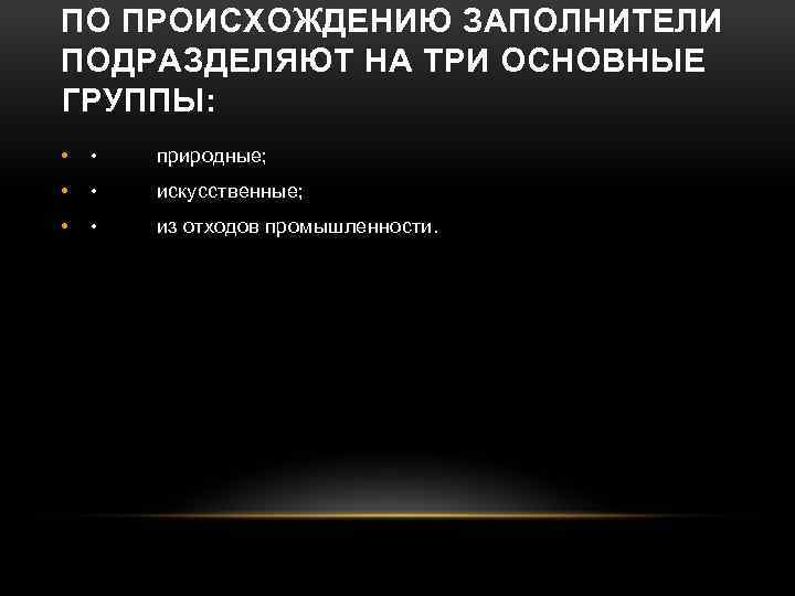 ПО ПРОИСХОЖДЕНИЮ ЗАПОЛНИТЕЛИ ПОДРАЗДЕЛЯЮТ НА ТРИ ОСНОВНЫЕ ГРУППЫ: • • природные; • • искусственные;