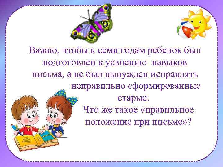 Важно, чтобы к семи годам ребенок был подготовлен к усвоению навыков письма, а не