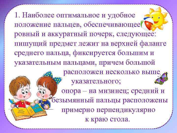 1. Наиболее оптимальное и удобное положение пальцев, обеспечивающее ровный и аккуратный почерк, следующее: пишущий