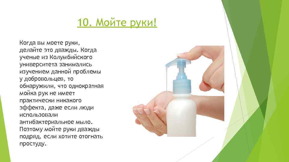 10. Мойте руки! Когда вы моете руки, делайте это дважды. Когда ученые из Колумбийского