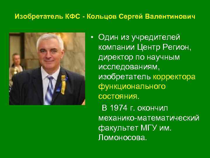 Изобретатель КФС - Кольцов Сергей Валентинович • Один из учредителей компании Центр Регион, директор