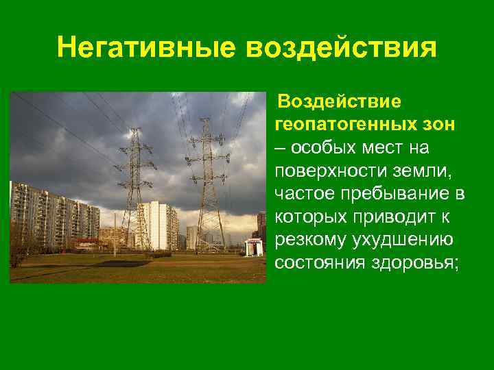 Негативные воздействия Воздействие геопатогенных зон – особых мест на поверхности земли, частое пребывание в
