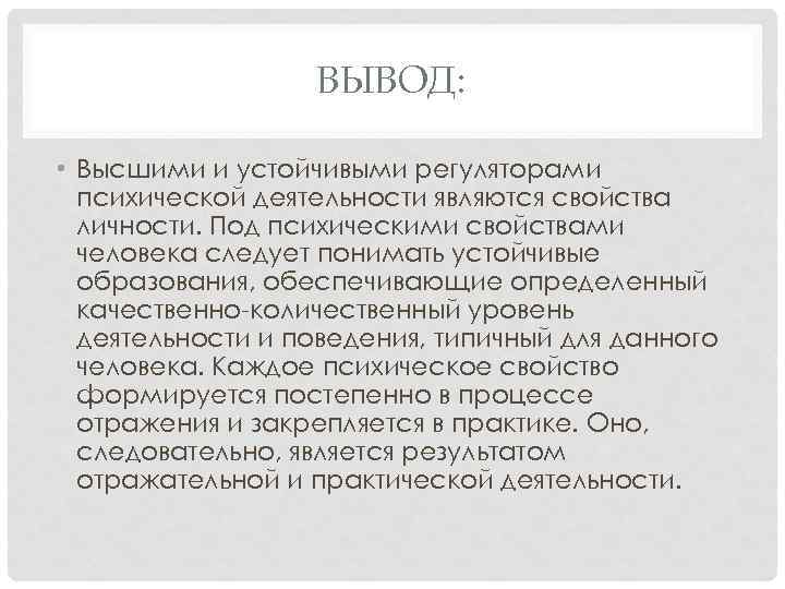 ВЫВОД: • Высшими и устойчивыми регуляторами психической деятельности являются свойства личности. Под психическими свойствами