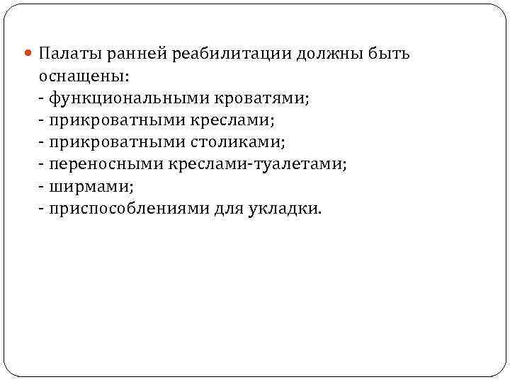  Палаты ранней реабилитации должны быть оснащены: - функциональными кроватями; - прикроватными креслами; -