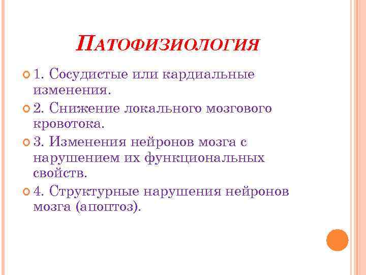 ПАТОФИЗИОЛОГИЯ 1. Сосудистые или кардиальные изменения. 2. Снижение локального мозгового кровотока. 3. Изменения нейронов