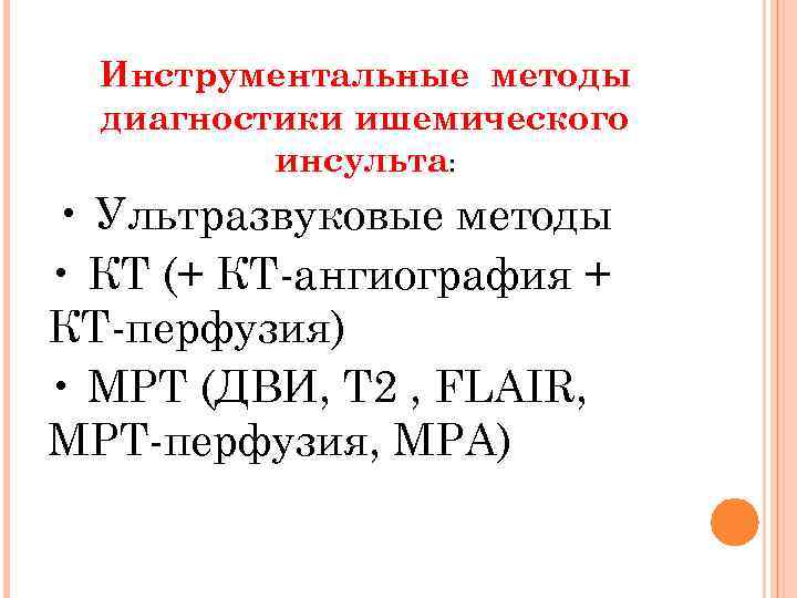 Инструментальные методы диагностики ишемического инсульта: • Ультразвуковые методы • КТ (+ КТ-ангиография + КТ-перфузия)