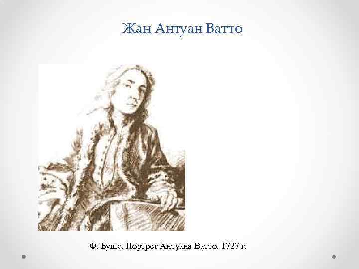 Жан Антуан Ватто Ф. Буше. Портрет Антуана Ватто. 1727 г. 