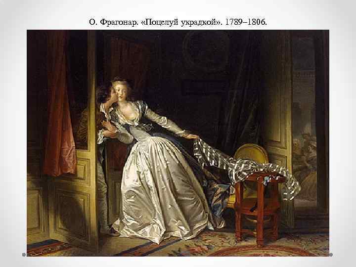 О. Фрагонар. «Поцелуй украдкой» . 1789– 1806. 