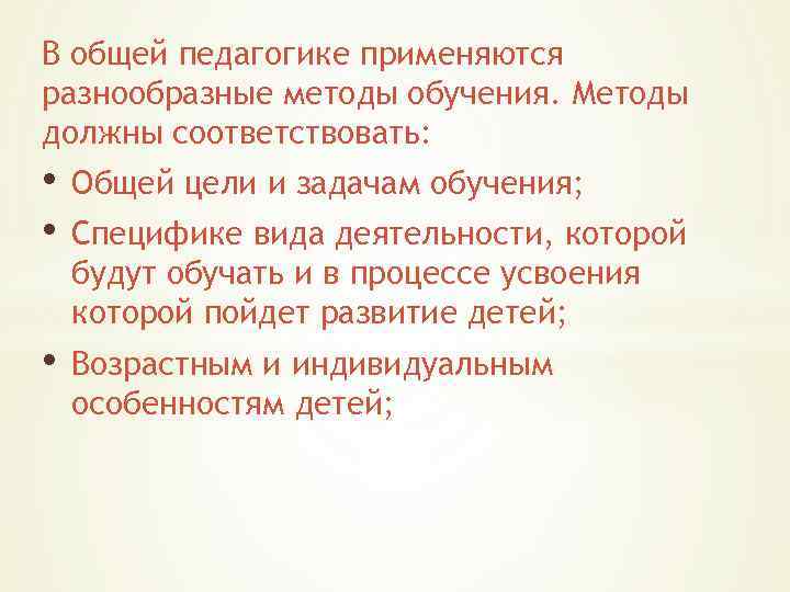 В общей педагогике применяются разнообразные методы обучения. Методы должны соответствовать: • • Общей цели