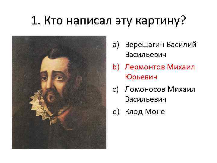 1. Кто написал эту картину? a) Верещагин Василий Васильевич b) Лермонтов Михаил Юрьевич c)