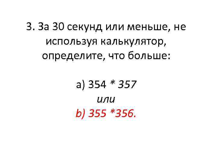 3. За 30 секунд или меньше, не используя калькулятор, определите, что больше: a) 354