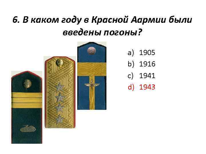 6. В каком году в Красной Аармии были введены погоны? a) b) c) d)