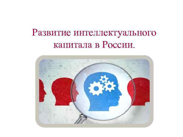 Развитие интеллектуального капитала в России. 