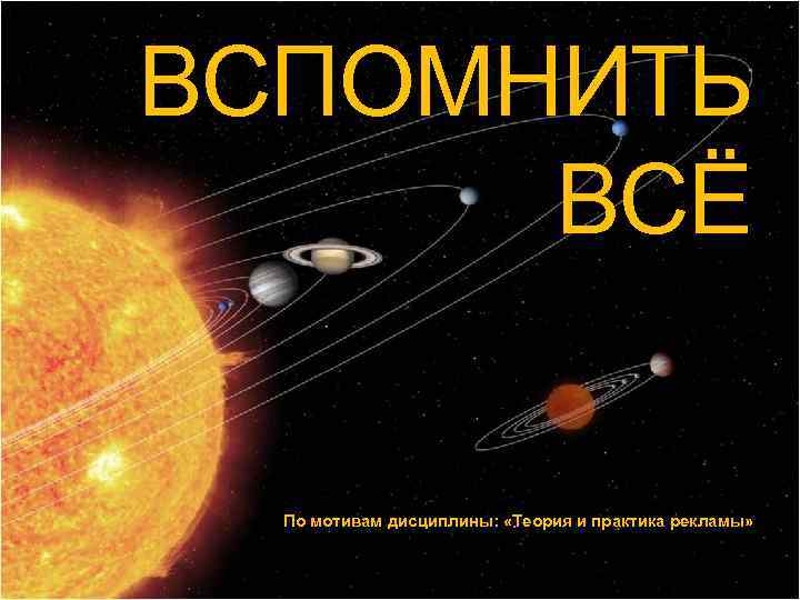ВСПОМНИТЬ ВСЁ По мотивам дисциплины: «Теория и практика рекламы» 