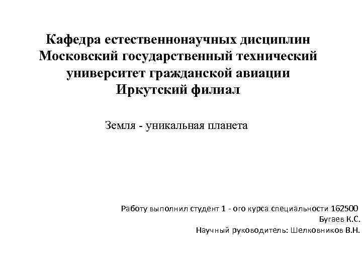 Кафедра естественнонаучных дисциплин Московский государственный технический университет гражданской авиации Иркутский филиал Земля - уникальная