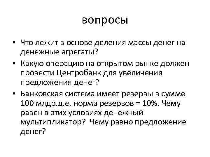 вопросы • Что лежит в основе деления массы денег на денежные агрегаты? • Какую