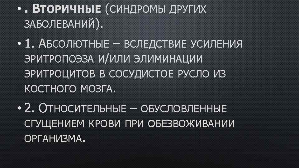  • . ВТОРИЧНЫЕ (СИНДРОМЫ ДРУГИХ ЗАБОЛЕВАНИЙ). • 1. АБСОЛЮТНЫЕ – ВСЛЕДСТВИЕ УСИЛЕНИЯ ЭРИТРОПОЭЗА