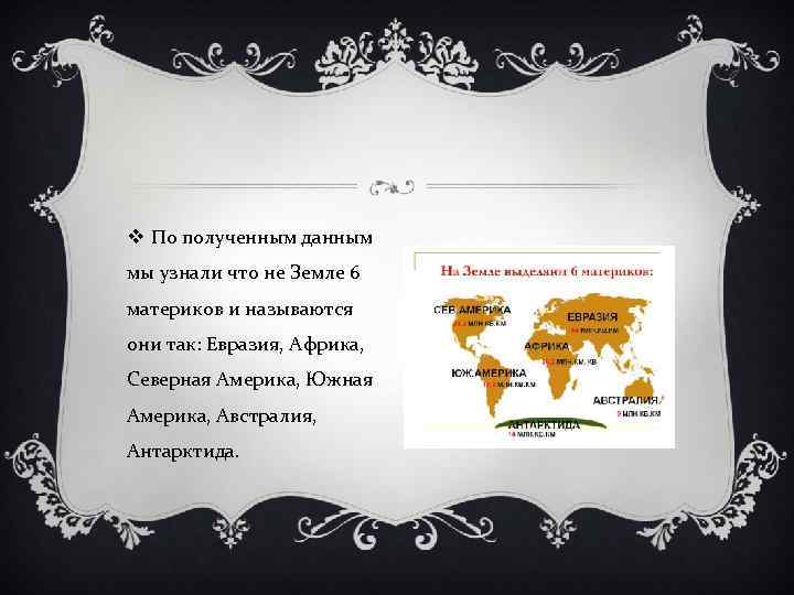 v По полученным данным мы узнали что не Земле 6 материков и называются они