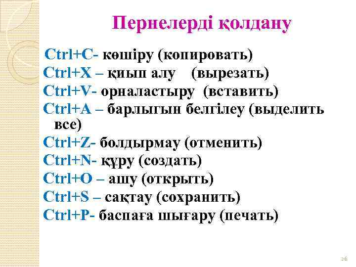 Пернелерді қолдану Ctrl+С- көшіру (копировать) Ctrl+X – қиып алу (вырезать) Ctrl+V- орналастыру (вставить) Ctrl+А