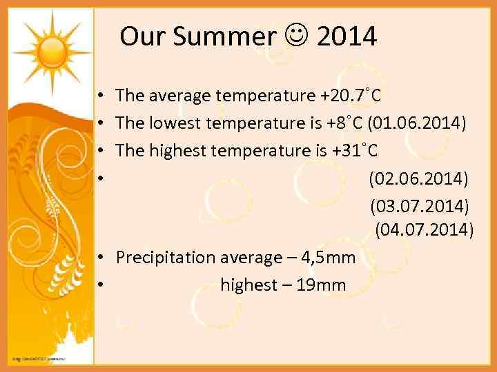 Our Summer 2014 • The average temperature +20. 7˚C • The lowest temperature is