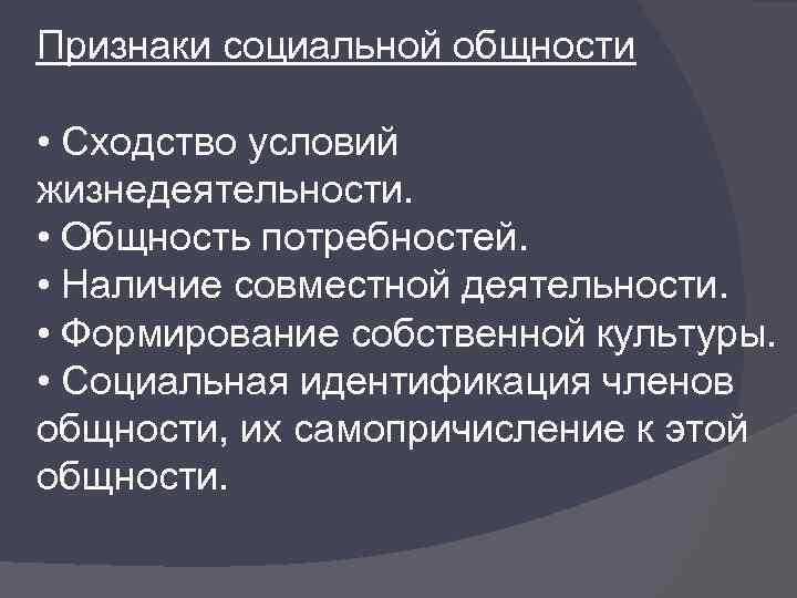 Признаки социальной общности • Сходство условий жизнедеятельности. • Общность потребностей. • Наличие совместной деятельности.