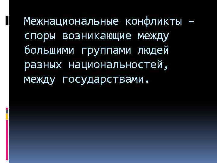 Межнациональные конфликты – споры возникающие между большими группами людей разных национальностей, между государствами. 