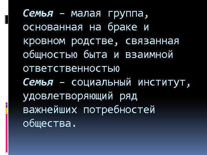 Семья – малая группа, основанная на браке и кровном родстве, связанная общностью быта и