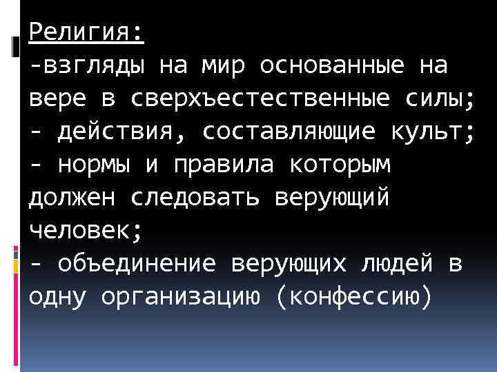 Религия: -взгляды на мир основанные на вере в сверхъестественные силы; - действия, составляющие культ;