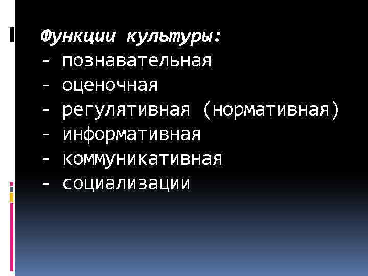 Функции культуры: - познавательная - оценочная - регулятивная (нормативная) - информативная - коммуникативная -