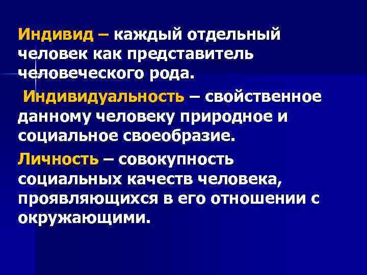 Индивид – каждый отдельный человек как представитель человеческого рода. Индивидуальность – свойственное данному человеку