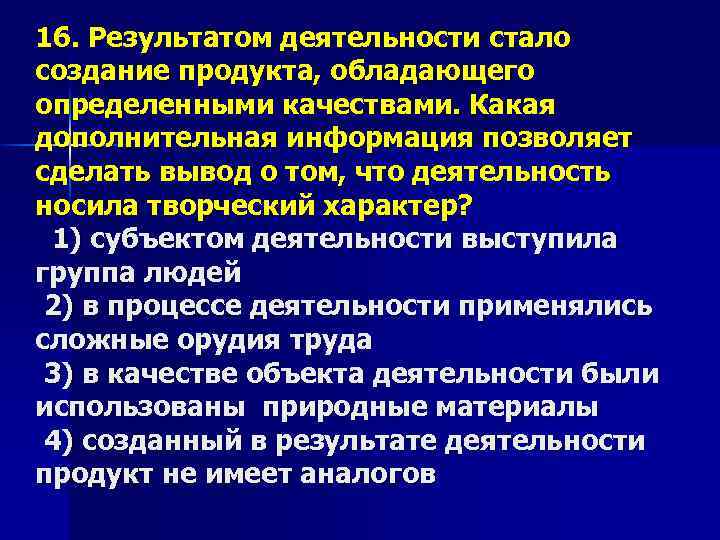 16. Результатом деятельности стало создание продукта, обладающего определенными качествами. Какая дополнительная информация позволяет сделать