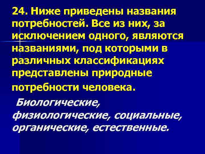 24. Ниже приведены названия потребностей. Все из них, за исключением одного, являются названиями, под