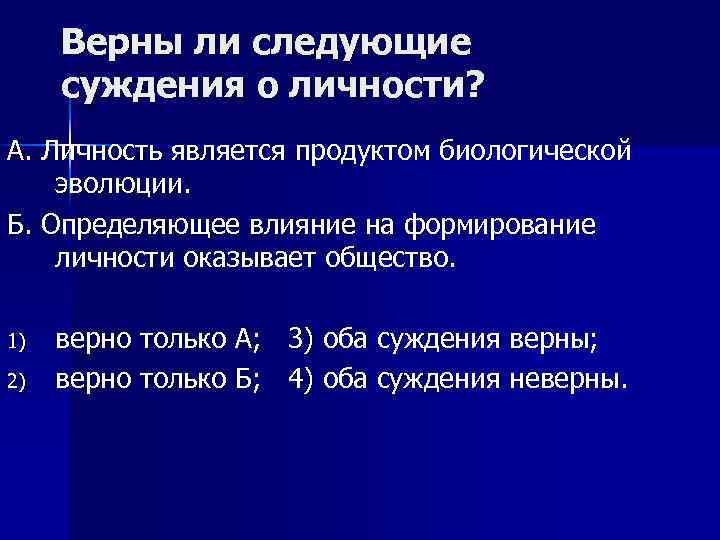 Верны ли следующие суждения о личности? А. Личность является продуктом биологической эволюции. Б. Определяющее