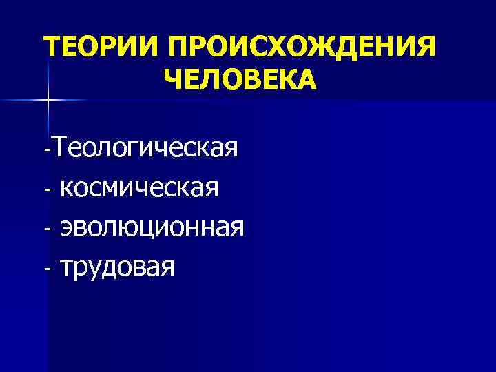 ТЕОРИИ ПРОИСХОЖДЕНИЯ ЧЕЛОВЕКА -Теологическая космическая - эволюционная - трудовая - 