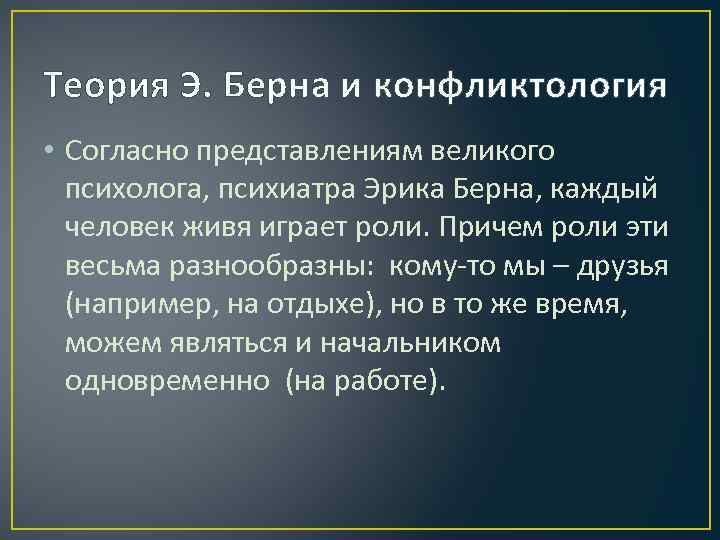 Теория Э. Берна и конфликтология • Согласно представлениям великого психолога, психиатра Эрика Берна, каждый