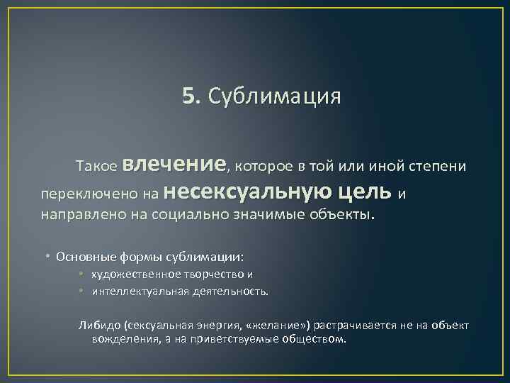 5. Сублимация Такое влечение, которое в той или иной степени переключено на несексуальную цель