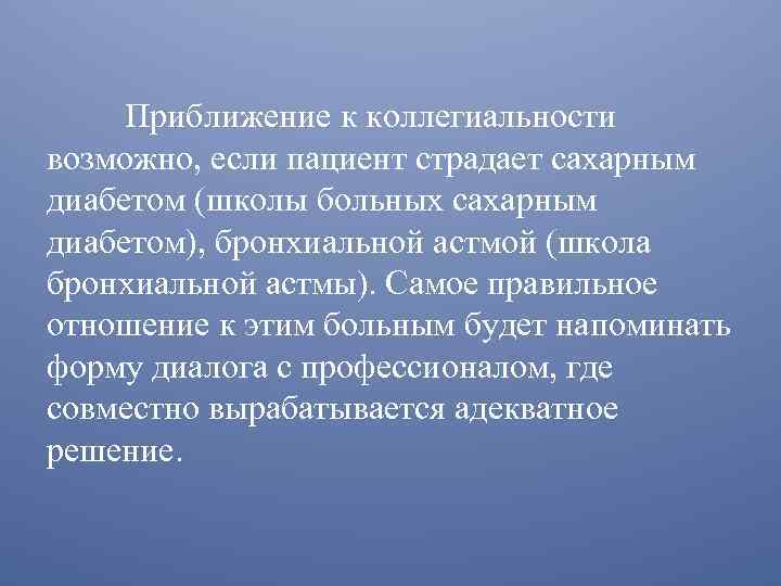 Приближение к коллегиальности возможно, если пациент страдает сахарным диабетом (школы больных сахарным диабетом), бронхиальной