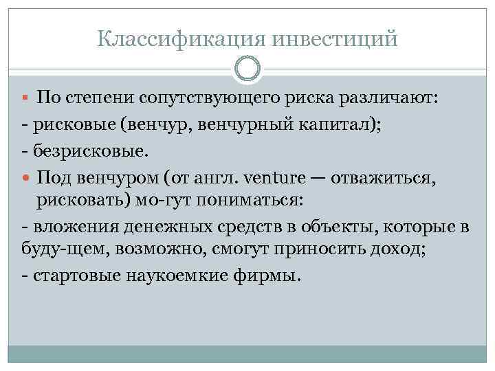 Классификация инвестиций § По степени сопутствующего риска различают: рисковые (венчур, венчурный капитал); безрисковые. Под