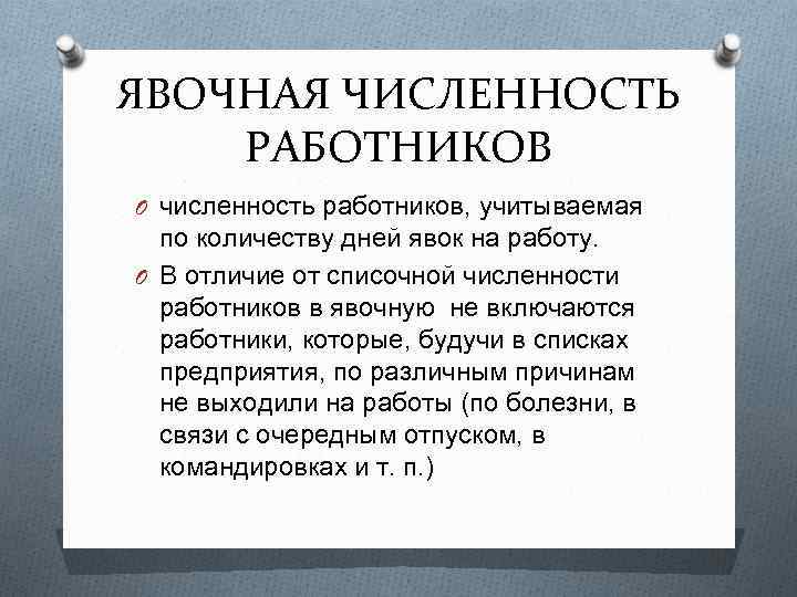 ЯВОЧНАЯ ЧИСЛЕННОСТЬ РАБОТНИКОВ O численность работников, учитываемая по количеству дней явок на работу. O