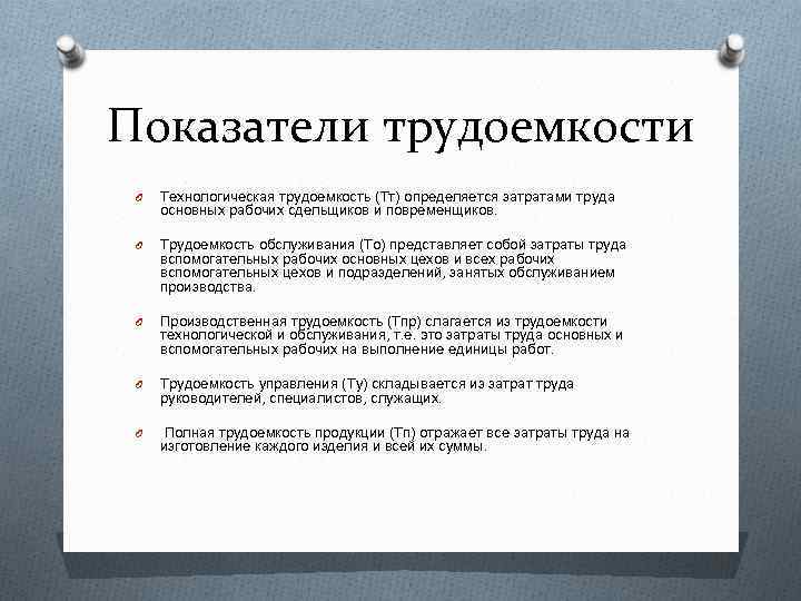 Показатели трудоемкости O Технологическая трудоемкость (Тт) определяется затратами труда основных рабочих сдельщиков и повременщиков.