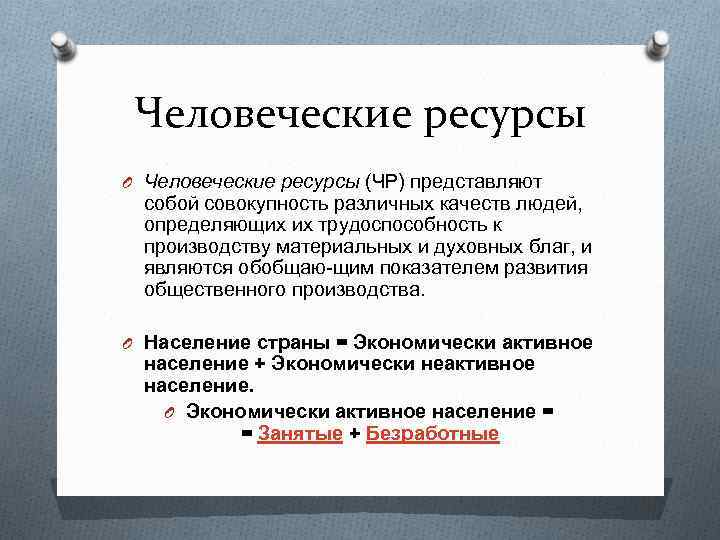 Человеческие ресурсы O Человеческие ресурсы (ЧР) представляют собой совокупность различных качеств людей, определяющих их