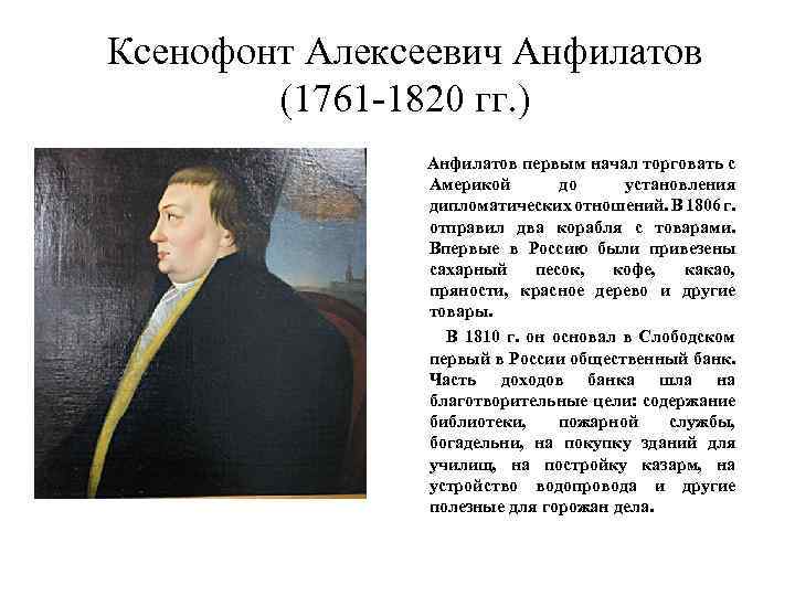 Ксенофонт Алексеевич Анфилатов (1761 -1820 гг. ) Анфилатов первым начал торговать с Америкой до