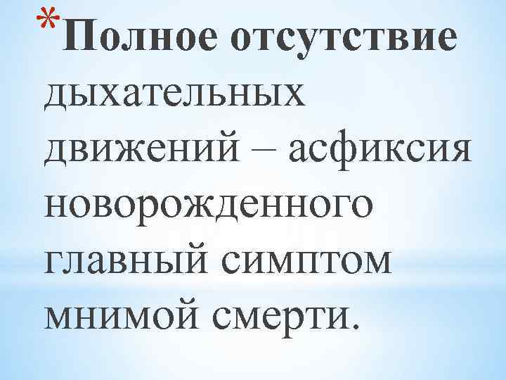 *Полное отсутствие дыхательных движений – асфиксия новорожденного главный симптом мнимой смерти. 