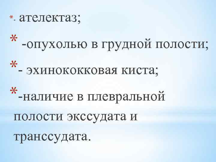 *- ателектаз; * -опухолью в грудной полости; *- эхинококковая киста; *-наличие в плевральной полости