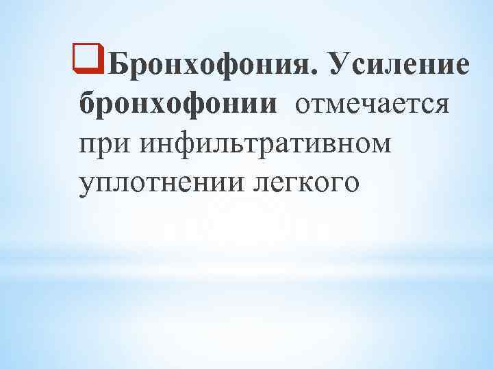 q. Бронхофония. Усиление бронхофонии отмечается при инфильтративном уплотнении легкого 